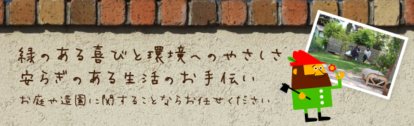 緑のある喜びと環境へのやさしさ。安らぎのある生活のお手伝い